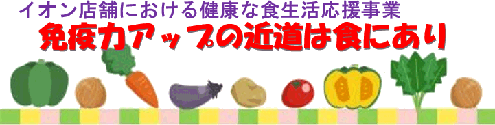 イオン店舗における健康な食生活応援事業
免疫力アップの近道は食にあり